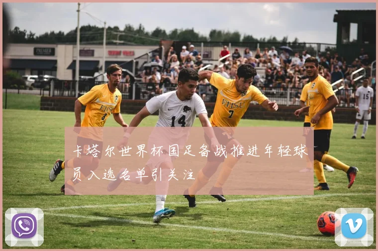 卡塔尔世界杯国足备战推进年轻球员入选名单引关注