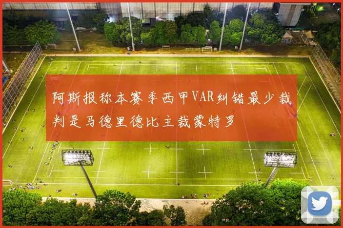 阿斯报称本赛季西甲VAR纠错最少裁判是马德里德比主裁蒙特罗