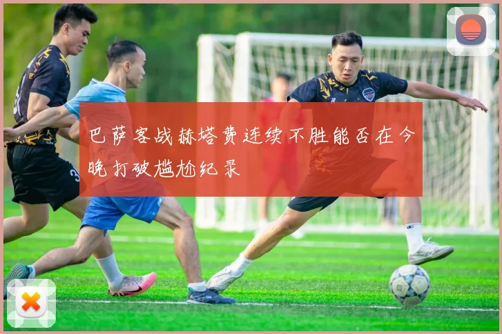 巴萨客战赫塔费连续不胜能否在今晚打破尴尬纪录