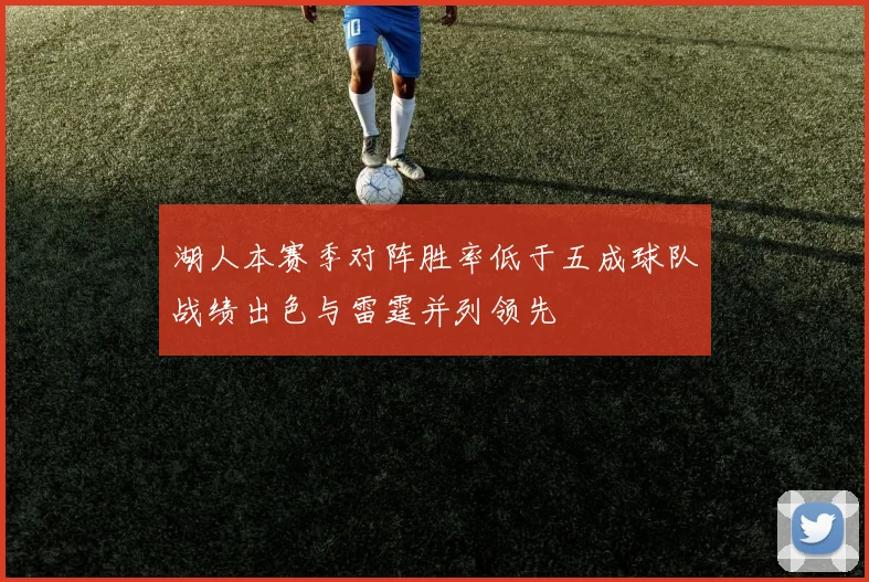 湖人本赛季对阵胜率低于五成球队战绩出色与雷霆并列领先